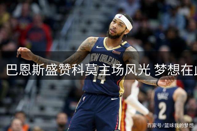巴恩斯盛赞科莫主场风光 梦想在此看欧冠对决曼联